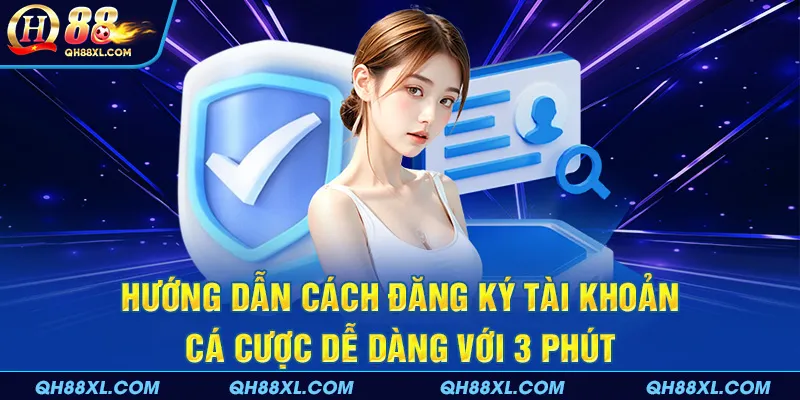 Hướng dẫn cách đăng ký tài khoản cá cược dễ dàng với 3 phút Hướng dẫn cách đăng ký tài khoản cá cược dễ dàng với 3 phút