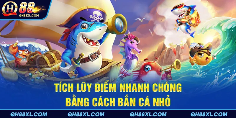 Tích lũy điểm nhanh chóng bằng cách bắn cá nhỏ Tích lũy điểm nhanh chóng bằng cách bắn cá nhỏ
