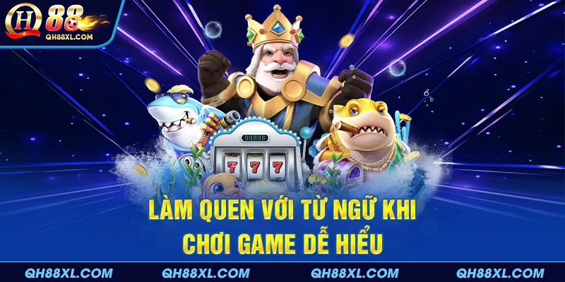 Làm quen với từ ngữ khi chơi game dễ hiểu Làm quen với từ ngữ khi chơi game dễ hiểu