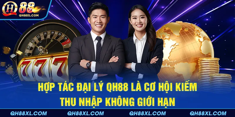 Hợp tác đại lý QH88 là cơ hội kiếm thu nhập không giới hạn Hợp tác đại lý QH88 là cơ hội kiếm thu nhập không giới hạn
