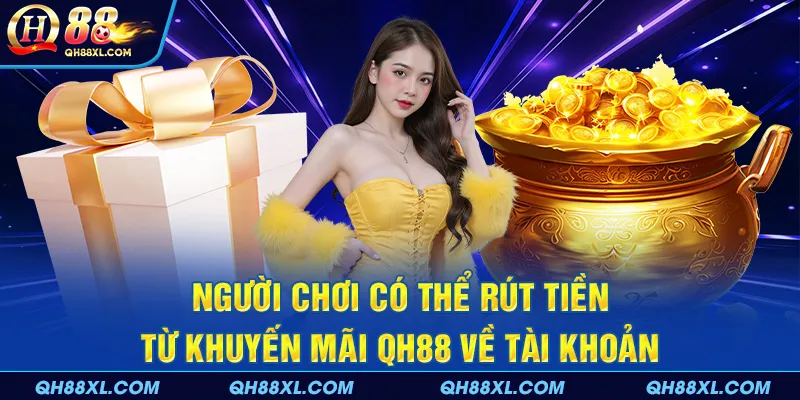 Người chơi có thể rút tiền từ khuyến mãi QH88 về tài khoản Người chơi có thể rút tiền từ khuyến mãi QH88 về tài khoản