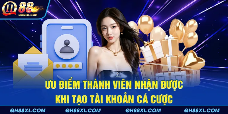 Ưu điểm thành viên nhận được khi tạo tài khoản cá cược Ưu điểm thành viên nhận được khi tạo tài khoản cá cược