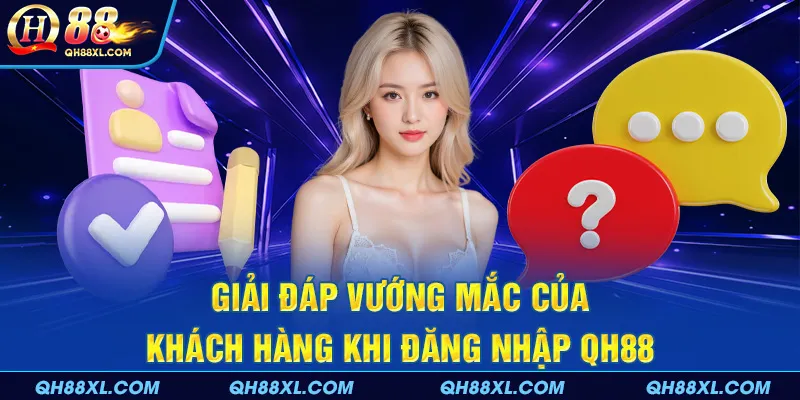 Giải đáp vướng mắc của khách hàng khi đăng nhập QH88 Giải đáp vướng mắc của khách hàng khi đăng nhập QH88