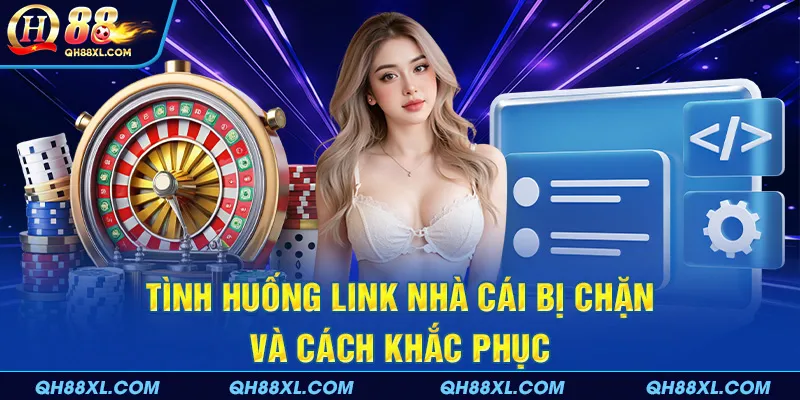 Tình huống link nhà cái bị chặn và cách khắc phục Tình huống link nhà cái bị chặn và cách khắc phục