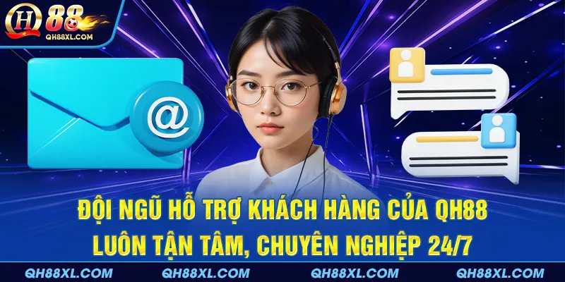 Đội ngũ hỗ trợ khách hàng của QH88 luôn tận tâm, chuyên nghiệp 24/7 Đội ngũ hỗ trợ khách hàng của QH88 luôn tận tâm, chuyên nghiệp 24/7