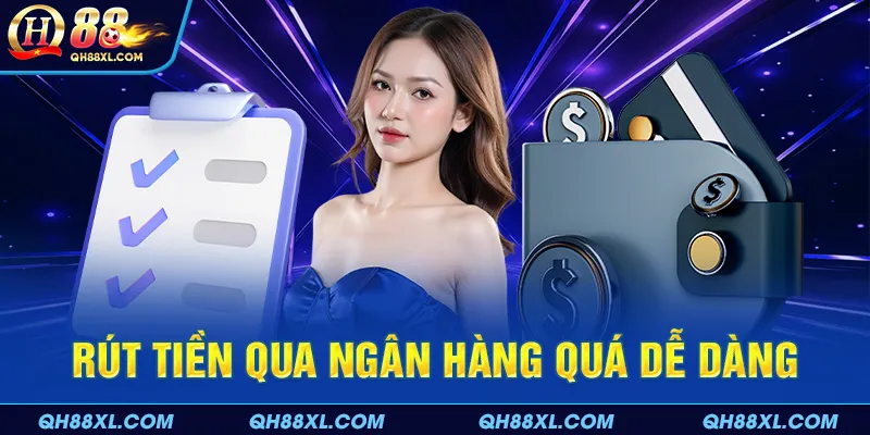 Rút tiền QH88 qua ngân hàng quá dễ dàng Rút tiền QH88 qua ngân hàng quá dễ dàng