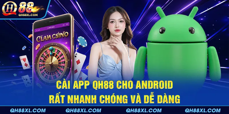 Cài app QH88 cho Android rất nhanh chóng và dễ dàng Cài app QH88 cho Android rất nhanh chóng và dễ dàng