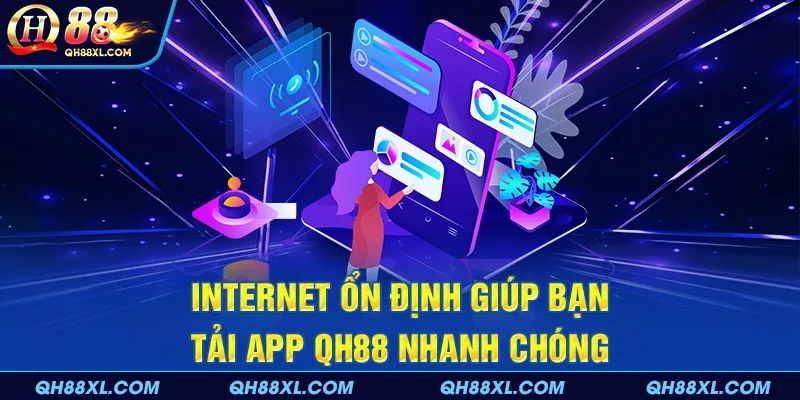 Internet ổn định giúp bạn tải app QH88 nhanh chóng Internet ổn định giúp bạn tải app QH88 nhanh chóng
