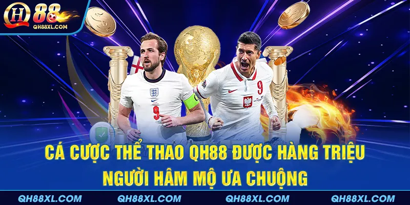 Cá cược thể thao QH88 được hàng triệu người hâm mộ ưa chuộng Cá cược thể thao QH88 được hàng triệu người hâm mộ ưa chuộng