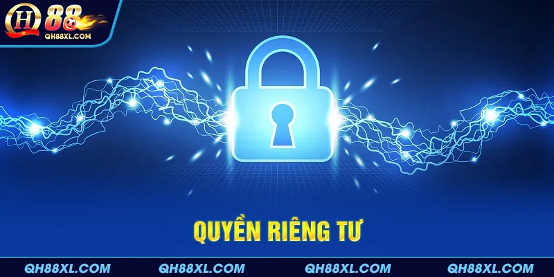 Quyền riêng tư QH88 đáng quan tâm Quyền riêng tư QH88 đáng quan tâm