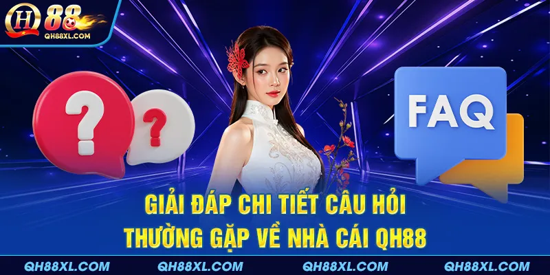 câu hỏi thường gặp về nhà cái QH88 Giải đáp chi tiết câu hỏi thường gặp về nhà cái QH88