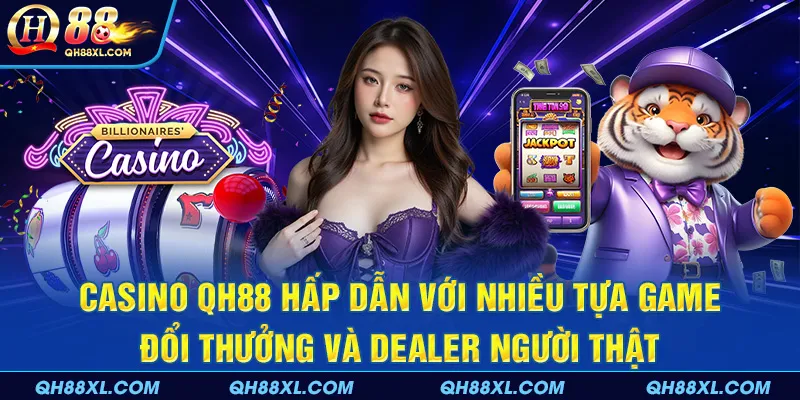 Casino QH88 hấp dẫn với nhiều tựa game đổi thưởng và Dealer người thật Casino QH88 hấp dẫn với nhiều tựa game đổi thưởng và Dealer người thật