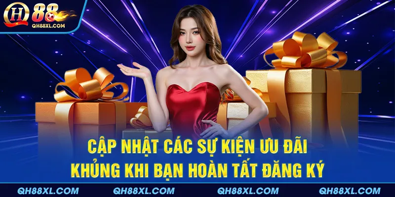 Cập nhật các sự kiện ưu đãi khủng khi bạn hoàn tất đăng ký Cập nhật các sự kiện ưu đãi khủng khi bạn hoàn tất đăng ký