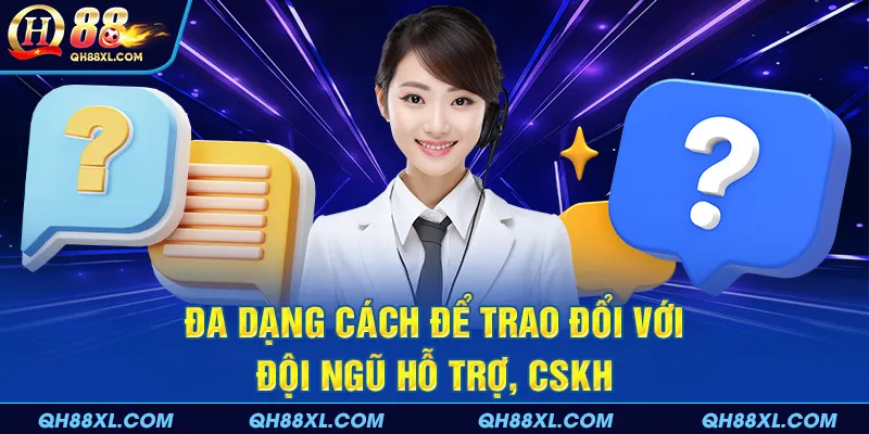 Đa dạng cách để trao đổi với đội ngũ hỗ trợ, CSKH Đa dạng cách để trao đổi với đội ngũ hỗ trợ, CSKH