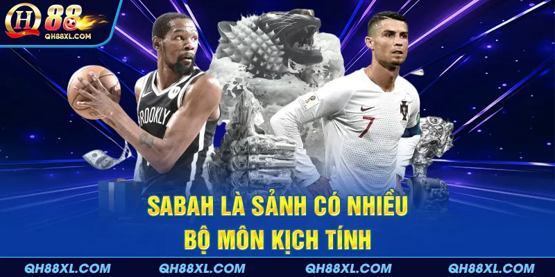 SABAH là sảnh có nhiều bộ môn kịch tính SABAH là sảnh có nhiều bộ môn kịch tính