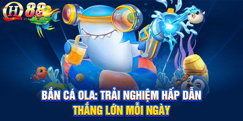 Game bắn cá Ola trực tuyến - Trải nghiệm hấp dẫn, thắng lớn mỗi ngày Game bắn cá Ola trực tuyến - Trải nghiệm hấp dẫn, thắng lớn mỗi ngày