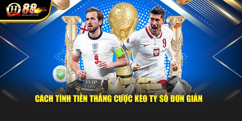 Cách tính tiền thắng cược kèo tỷ số đơn giản Cách tính tiền thắng cược kèo tỷ số đơn giản
