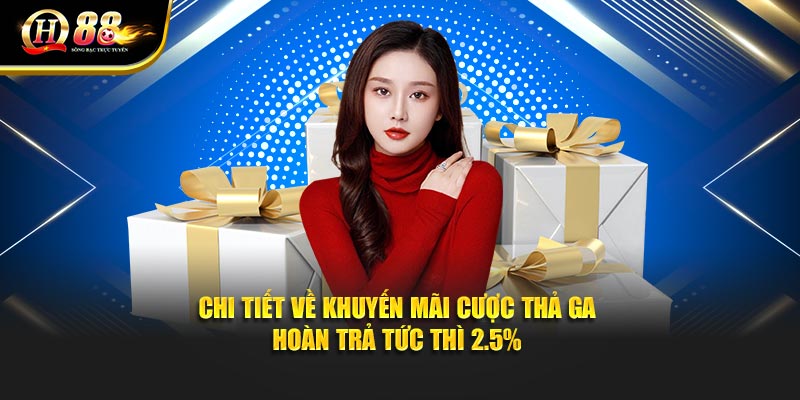 Chi tiết về khuyến mãi cược thả ga - hoàn trả tức thì 2.5% Chi tiết về khuyến mãi cược thả ga - hoàn trả tức thì 2.5%