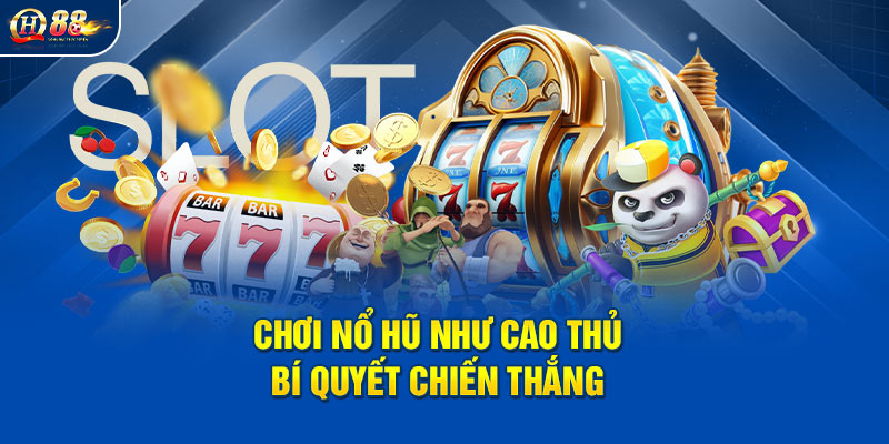 Chơi nổ hũ như cao thủ - Bí quyết chiến thắng Chơi nổ hũ như cao thủ - Bí quyết chiến thắng