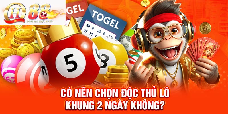 Có nên chọn độc thủ lô khung 2 ngày không? Có nên chọn độc thủ lô khung 2 ngày không?