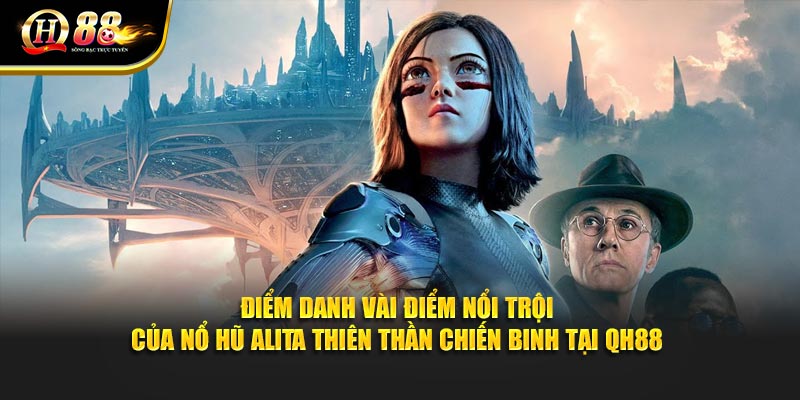 Điểm danh vài điểm nổi trội của Nổ hũ Alita thiên thần chiến binh tại QH88 Điểm danh vài điểm nổi trội của Nổ hũ Alita thiên thần chiến binh tại QH88