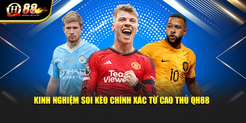 Kinh nghiệm soi kèo chính xác từ cao thủ QH88 Kinh nghiệm soi kèo chính xác từ cao thủ QH88