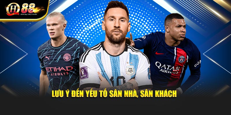 Lưu ý đến yếu tố sân nhà, sân khách của cuộc so tài Lưu ý đến yếu tố sân nhà, sân khách của cuộc so tài