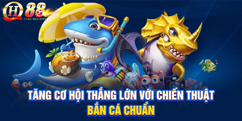 Tăng cơ hội thắng lớn với chiến thuật bắn cá chuẩn Tăng cơ hội thắng lớn với chiến thuật bắn cá chuẩn