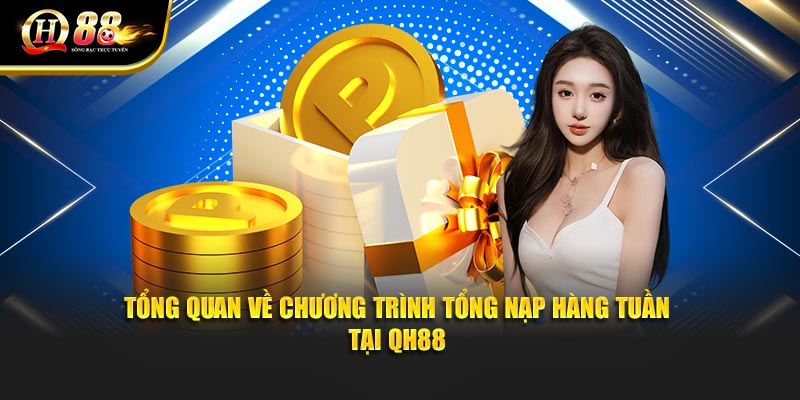 Tổng quan về chương trình tổng nạp hàng tuần tại QH88 Tổng quan về chương trình tổng nạp hàng tuần tại QH88